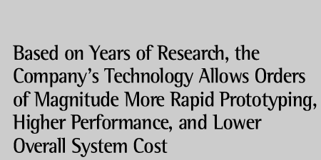 Based on Years of Research, the Company's Technology Allows Orders of Magnitude More Rapid Prototyping, Higher Performance, and Lower Overall System Cost